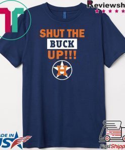 Astros Shut the buck up shirt