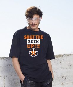 Astros Shut the buck up shirt