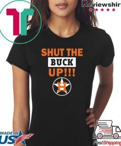 Astros Shut the buck up Gift Tee Shirt
