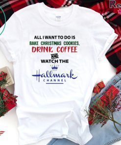 BAKE CHRISTMAS COOKIES DRINK COFFEE AND WATCH THE HALLMARK T-Shirt