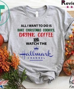 BAKE CHRISTMAS COOKIES DRINK COFFEE AND WATCH THE HALLMARK T-Shirt