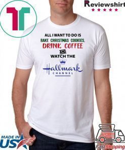 BAKE CHRISTMAS COOKIES DRINK COFFEE AND WATCH THE HALLMARK T-Shirt