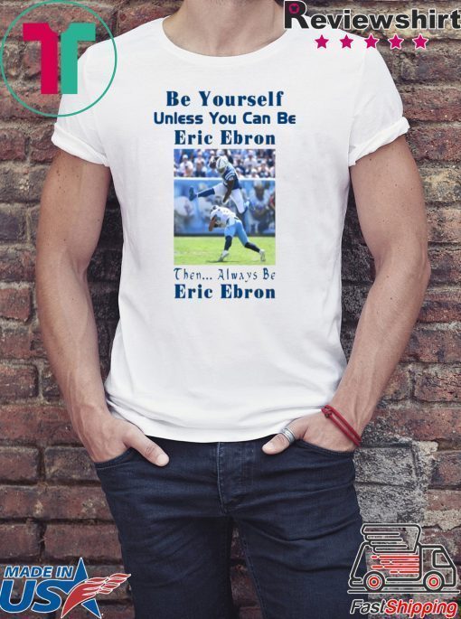 Be Yourself Unless You Can Be Eric Ebron 2020 Tee Shirt