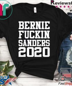 Bernie fuckin Sanders 2020 shirt