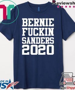 Bernie fuckin Sanders 2020 shirt