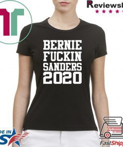 Bernie fuckin Sanders 2020 shirt