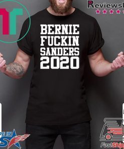 Bernie fuckin Sanders 2020 shirt