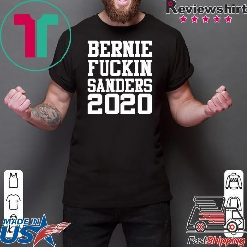 Bernie fuckin Sanders 2020 shirt