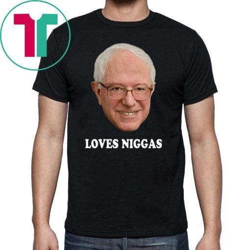 Bernie loves niggas shirt