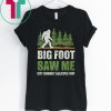 Bigfoot Saw Me But Nobody Believes Him Shirts