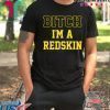 Bitch I’m a Redskin shirt