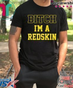 Bitch I’m a Redskin shirt