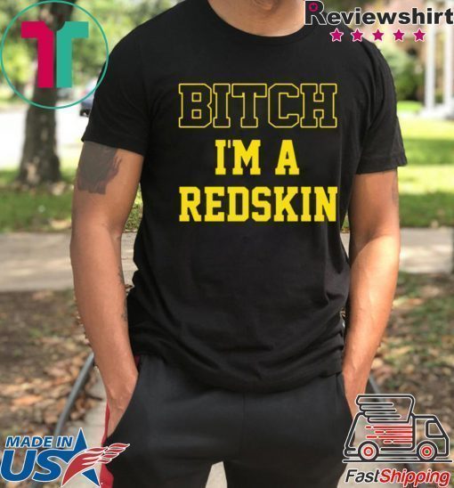 Bitch I’m a Redskin shirt