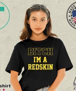 Bitch I’m a Redskin shirt