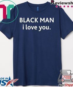 Black man I love you shirt