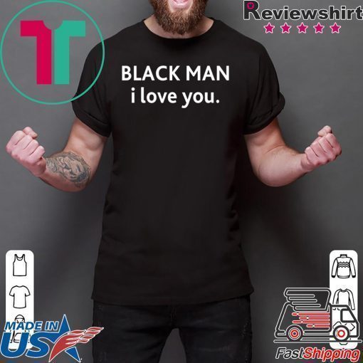 Black man I love you Tee Shirt