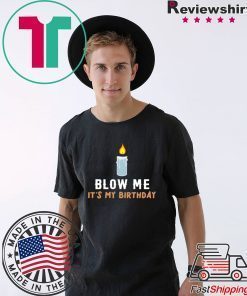 Blow Me It's My Birthday Shirt