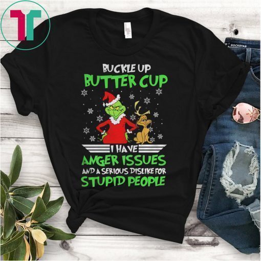 Buckle Up Buttercup I Have Anger Issues Grinch Shirt