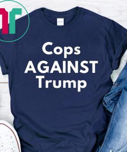 COPS AGAINST TRUMP SHIRT