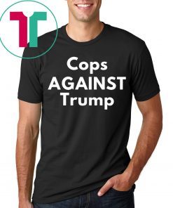 COPS AGAINST TRUMP SHIRT