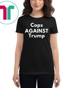 COPS AGAINST TRUMP SHIRT