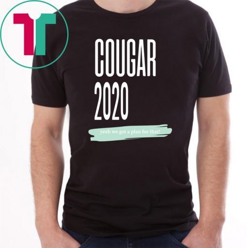 COUGAR 2020 YEAH WE GOT A PLAN FOR THAT SHIRT