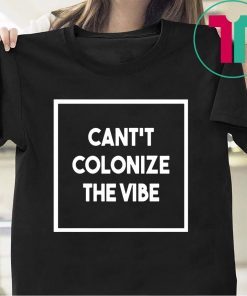 Official Cant Colonize The Vibe T-Shirt