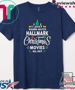 Christmas I Just Wanna Watch Hallmark Christmas Movies T-Shirt