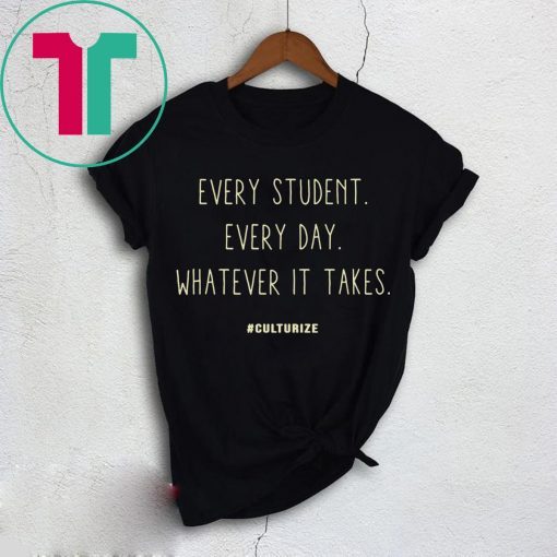 Culturize Every Student Every day Whatever It Takes Shirt