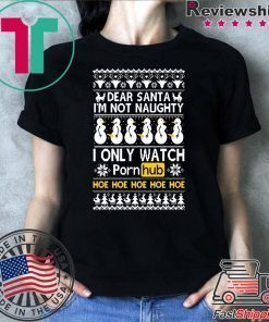 Dear Santa I’m not naughty I only watch Porn Hub Christmas T-Shirt