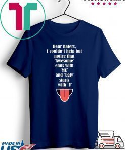 Dear haters I couldn’t help but notice that awesome ends with me shirt