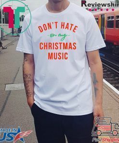 Don’t hate on my Christmas music shirt