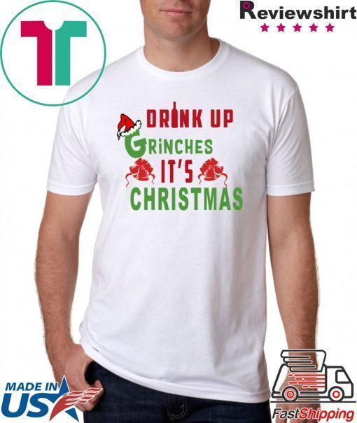 Drink Up Grinches Its Christmas Tee Shirt