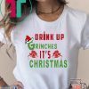 Drink Up Grinches It's Christmas T-Shirt