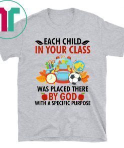 Each child in your class was placed there by God Shirt