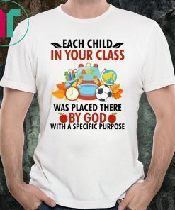 Each child in your class was placed there by God Shirt