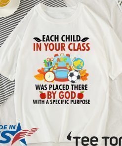 Each child in your class was placed there by God Shirt