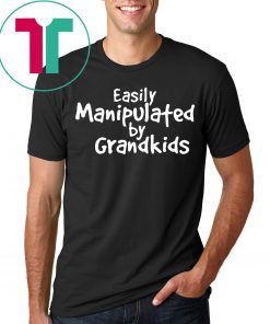 Easily Manipulated by grandkids shirt