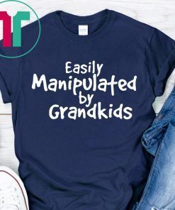 Easily Manipulated by grandkids shirt