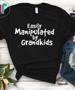 Easily Manipulated by grandkids shirt