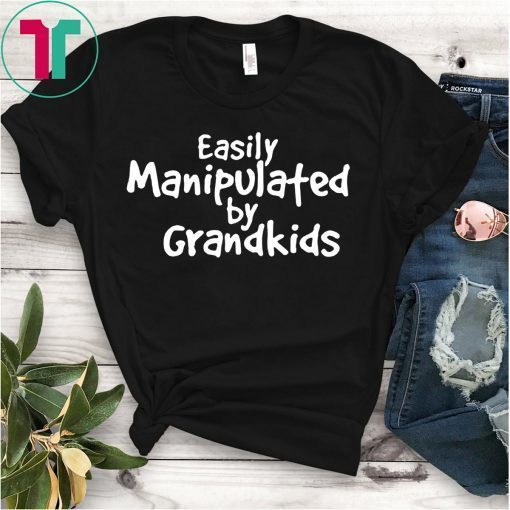 Easily Manipulated by grandkids shirt