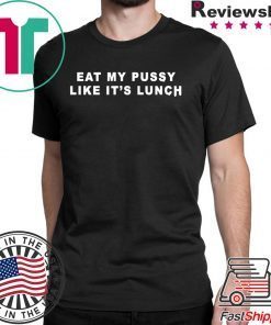 Eat My Pussy Like It’s Lunch Shirt