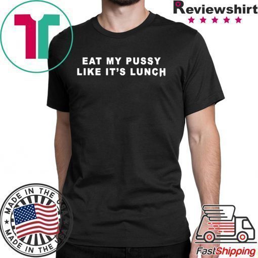 Eat My Pussy Like It’s Lunch Shirt