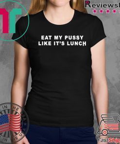 Eat My Pussy Like It’s Lunch Shirt