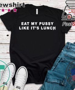 Eat My Pussy Like It’s Lunch Shirt