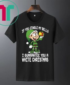 Elf If You Jingle My Bells I’ll Guarantee You A White Christmas T-Shirt