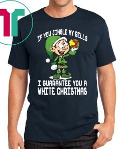 Elf If You Jingle My Bells I’ll Guarantee You A White Christmas T-Shirt
