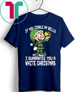 Elf If You Jingle My Bells I’ll Guarantee You A White Christmas T-Shirt