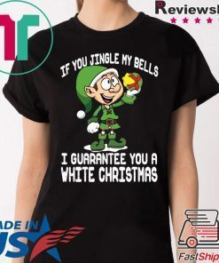 Elf If You Jingle My Bells I’ll Guarantee You A White Christmas T-Shirt