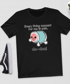 Every Living Moment For Me Is Pain Shirt